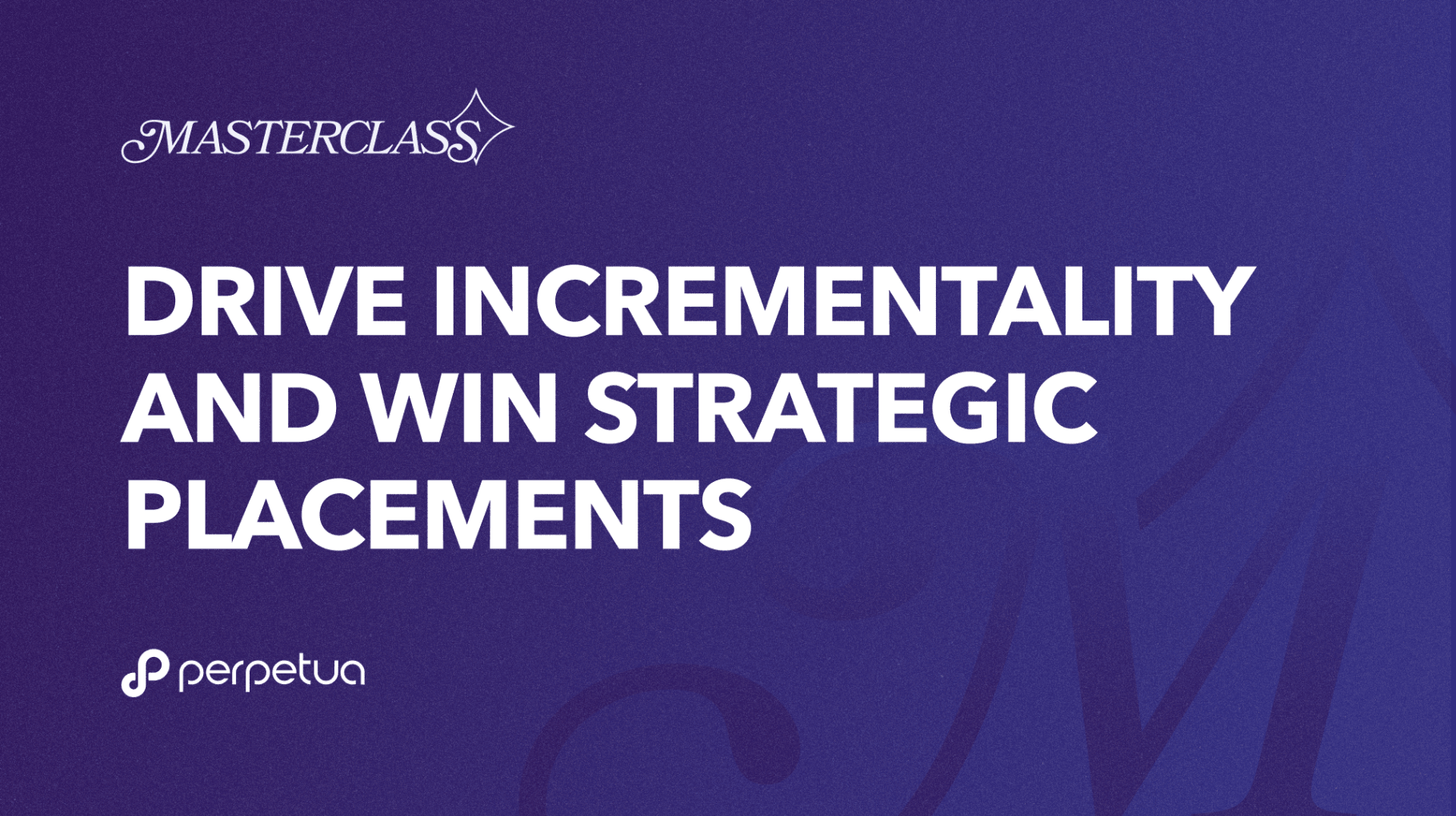 Masterclass: Drive incrementality and win strategic placements