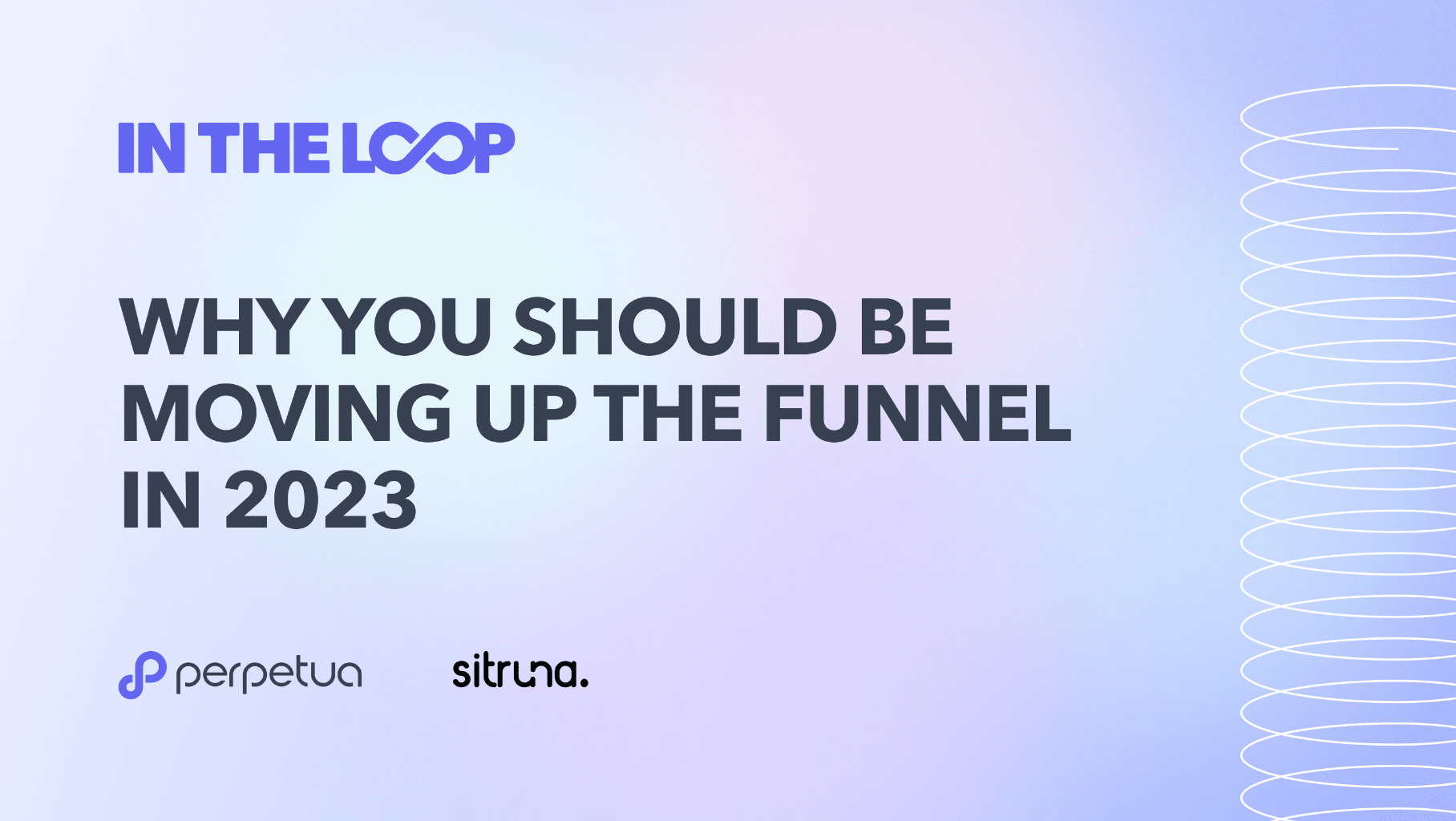 In the Loop: Why you should be moving up the funnel in 2023