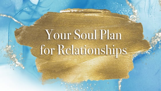 Your Soul Plan for Relationships