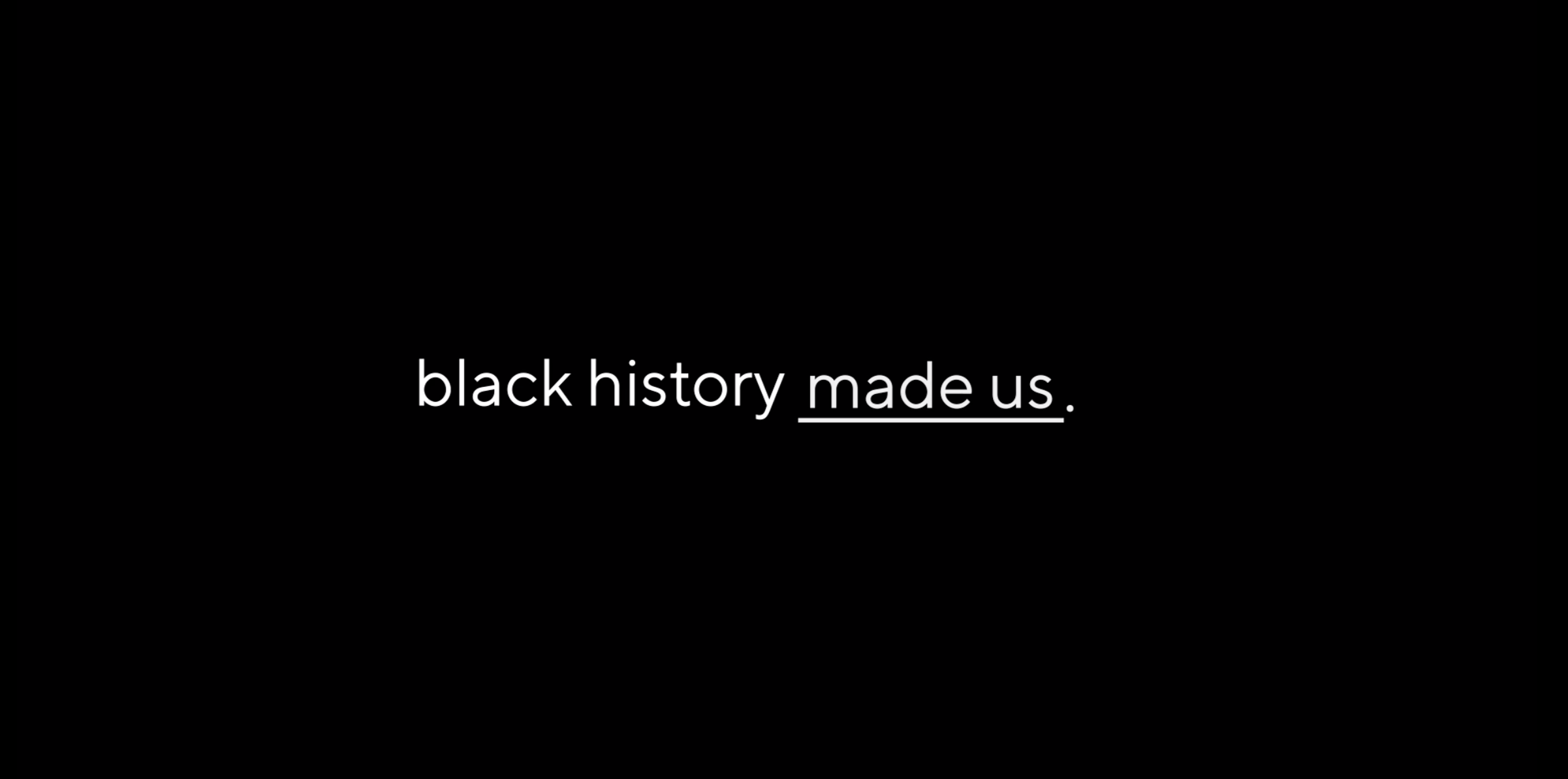 This February, We Recognize How ‘Black History Made Us’