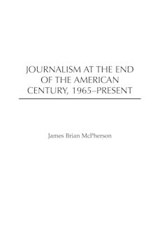 Journalism at the End of the American Century, 1965-Present cover