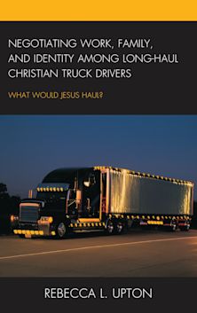 Negotiating Work, Family, and Identity among Long-Haul Christian Truck Drivers cover