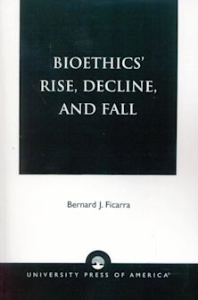 Bioethics' Rise, Decline, and Fall cover