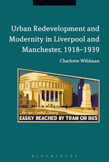 Urban Redevelopment and Modernity in Liverpool and Manchester, 1918-1939 cover