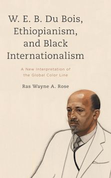 W. E. B. Du Bois, Ethiopianism, and Black Internationalism cover
