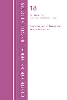 Code of Federal Regulations, Title 18 Conservation of Power and Water Resources 400-END, 2022 cover
