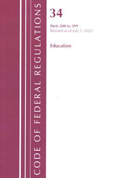 Code of Federal Regulations, Title 34 Education 300-399, Revised as of July 1, 2022 cover
