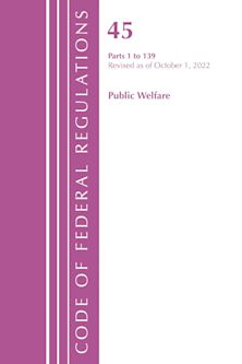 Code of Federal Regulations, TITLE 45 PUBLIC WELFARE 1-139, Revised as of October 1, 2022 cover
