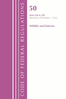 Code of Federal Regulations, Title 50 Wildlife and Fisheries 228-599, Revised as of October 1, 2022 cover