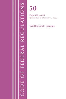Code of Federal Regulations, Title 50 Wildlife and Fisheries 600-659, Revised as of October 1, 2022 cover