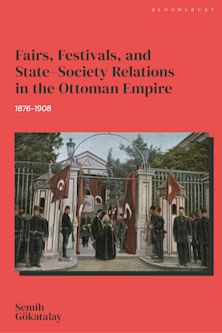 Fairs, Festivals, and State–Society Relations in the Ottoman Empire, 1876–1908 cover