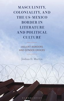 Masculinity, Coloniality, and the US-Mexico Border in Literature and Political Culture cover