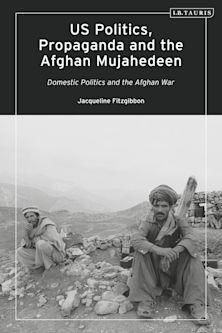 US Politics, Propaganda and the Afghan Mujahedeen: Domestic Politics and the Afghan War cover