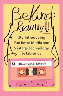 Be Kind; Rewind! (Re)Introducing Fun Retro Media and Vintage Technology to Libraries cover