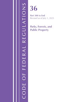 Code of Federal Regulations, Title 36 Parks, Forests, and Public Property Part 300-End, Revised as of July 1, 2025 cover