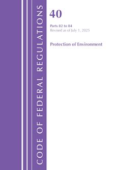 Code of Federal Regulations, Title 40 Protection of the Environment 82 to 84, Revised as of July 1, 2025 cover