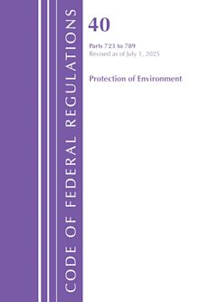 Code of Federal Regulations, Title 40 Protection of Environment 723 to 789, Revised as of July 1, 2025 cover