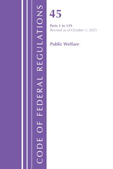 Code of Federal Regulations, TITLE 45 PUBLIC WELFARE 1 to 139, Revised as of October 1, 2025 cover