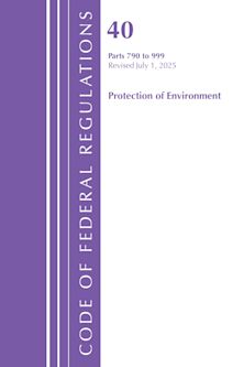 Code of Federal Regulations, Title 40 Protection of Environment 790-999, Revised as of July 1, 2025 cover