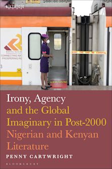 Irony, Agency and the Global Imaginary in Post-2000 Nigerian and Kenyan Literature cover