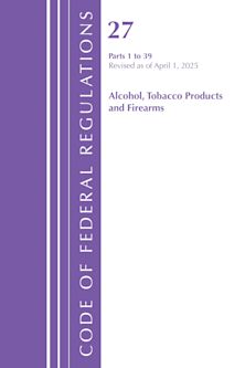 Code of Federal Regulations, Title 27 Alcohol Tobacco 1-39, Revised as of April 1, 2025 cover