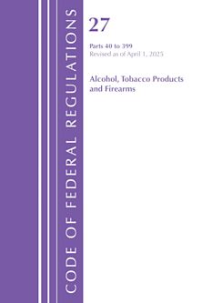 Code of Federal Regulations, Title 27 Alcohol Tobacco Products and Firearms 40-399, Revised as of April 1, 2025 cover