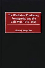 The Rhetorical Presidency, Propaganda, and the Cold War, 1945-1955 cover