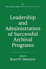 Leadership and Administration of Successful Archival Programs cover