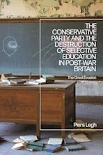 The Conservative Party and the Destruction of Selective Education in Post-War Britain cover