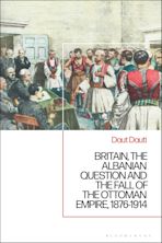 Britain, the Albanian National Question and the Fall of the Ottoman Empire, 1876-1914 cover