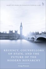Regency, Counsellors of State, and the Future of the Modern Monarchy cover