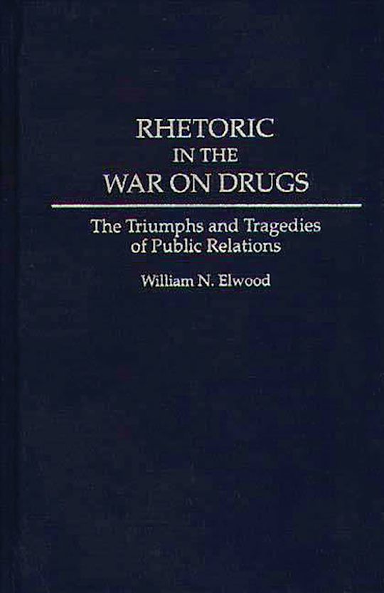 Rhetoric in the War on Drugs: The Triumphs and Tragedies of Public ...