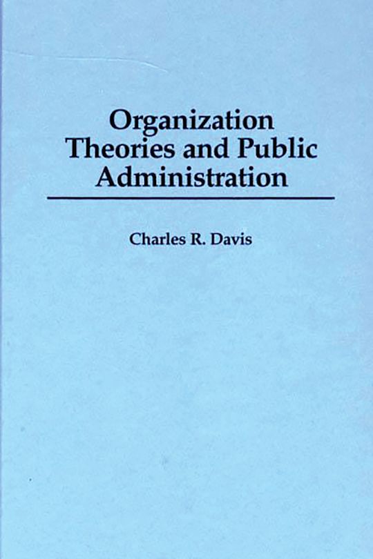Organization Theories and Public Administration: : Charles R. Davis ...