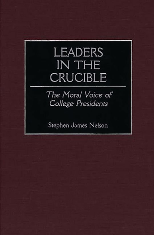 Leaders in the Crucible: The Moral Voice of College Presidents: Stephen ...