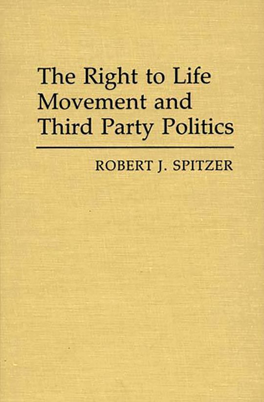 The Right to Life Movement and Third Party Politics. cover