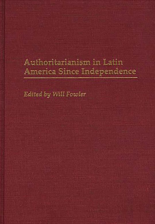 Authoritarianism in Latin America Since Independence cover