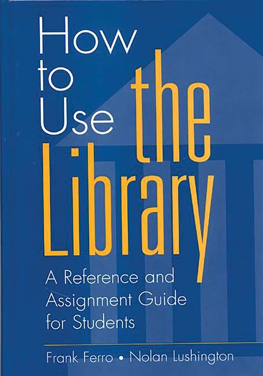 How to Use the Library: A Reference and Assignment Guide for Students ...
