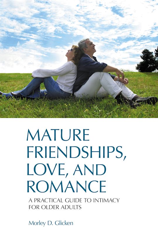 Mature Friendships, Love, and Romance A Practical Guide to Intimacy