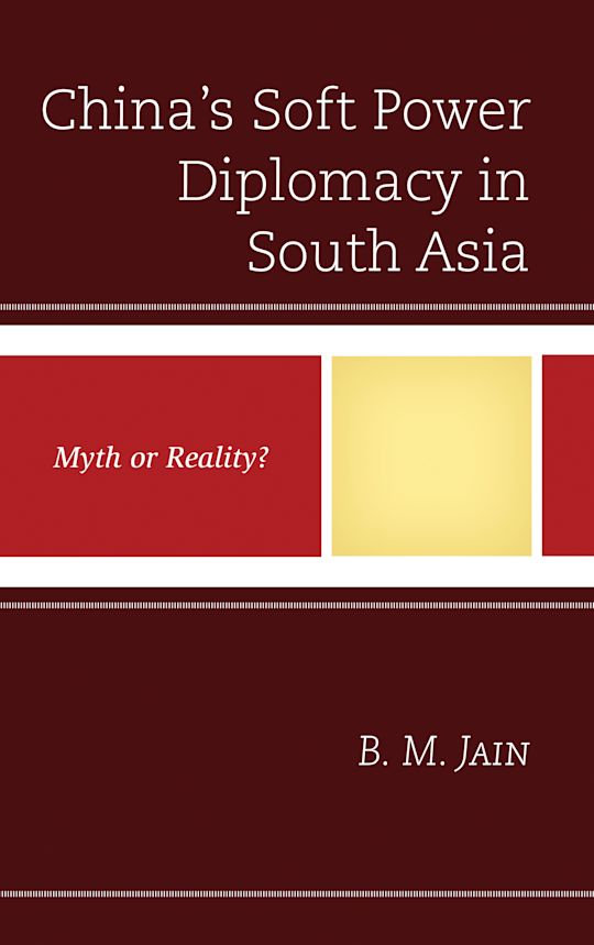 China's Soft Power Diplomacy in South Asia: Myth or Reality?: B. M ...