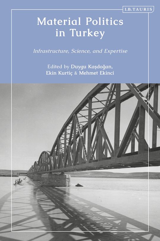 Material Politics in Turkey: Infrastructure, Science, and Expertise: Contemporary Turkey Duygu Kasdogan I.B. Tauris Material Politics in Turkey: Infrastructure, Science, and Expertise: Contemporary Turkey Duygu Kasdogan I.B. Tauris