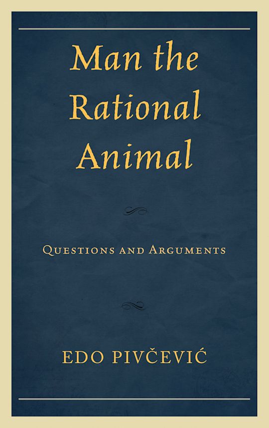 Man the Rational Animal: Questions and Arguments: Edo Pivcevic ...