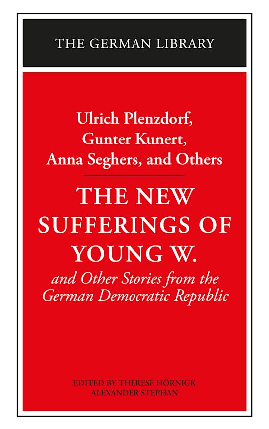 The New Sufferings of Young W.: Ulrich Plenzdorf, Gunter Kunert, Anna Seghers, and Others cover