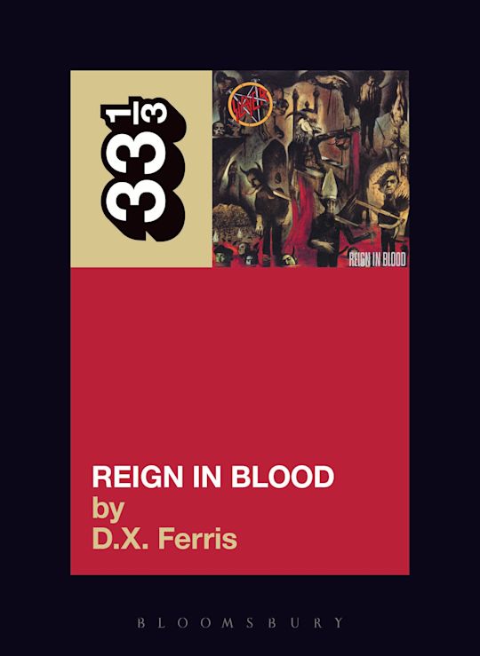 Slayer's Reign in Blood: : 33 1/3 D.X. Ferris Continuum - Bloomsbury