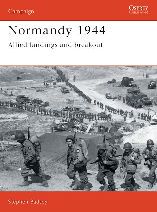 Normandy 1944: Allied landings and breakout: Campaign Stephen Badsey Osprey Publishing Normandy 1944: Allied landings and breakout: Campaign Stephen Badsey Osprey Publishing