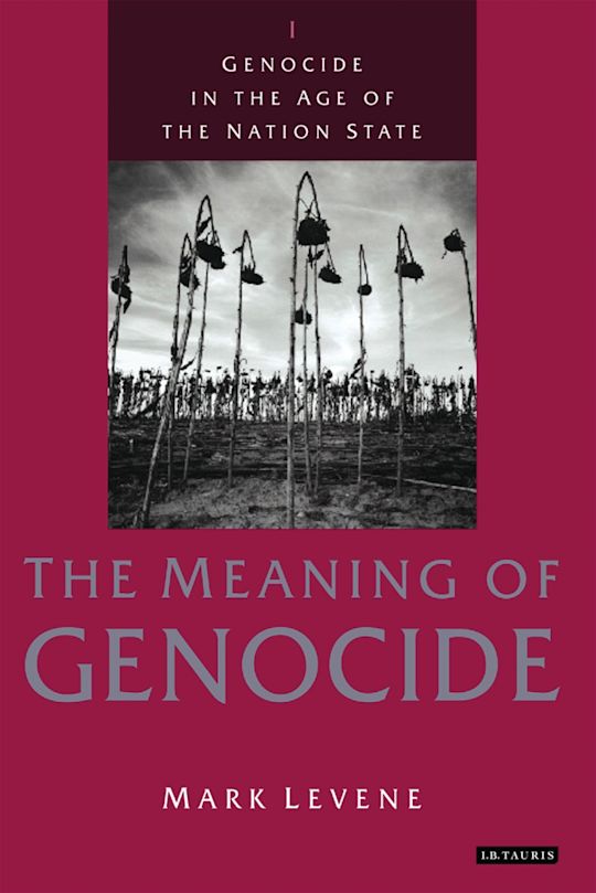 Genocide in the Age of the Nation State: Volume 1: The Meaning of Genocide: Mark Levene: I.B. Tauris Genocide in the Age of the Nation State: Volume 1: The Meaning of Genocide: Mark Levene: I.B. Tauris