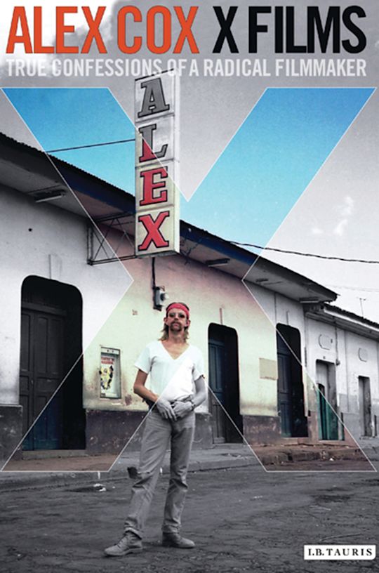 X Films: True Confessions of a Radical Filmmaker: Alex Cox: I.B. Tauris ...