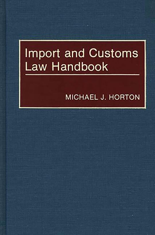 Import and Customs Law Handbook: : Michael J. Horton: Praeger - Bloomsbury