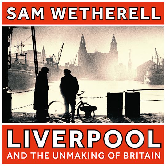 Liverpool and the Unmaking of Britain cover