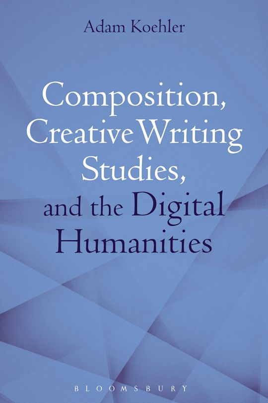 Composition, Creative Writing Studies, and the Digital Humanities cover