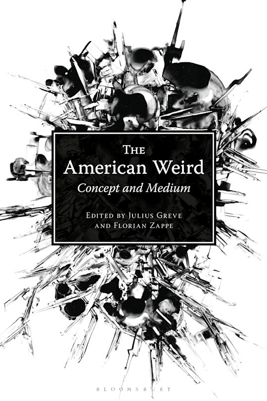 The American Weird: Concept and Medium: Julius Greve: Bloomsbury